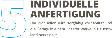 Die Produktion wird sorgfältig vorbereitet und die Garage in einem unserer Werke in Deutsch-land hergestellt. INDIVIDUELLE ANFERTIGUNG