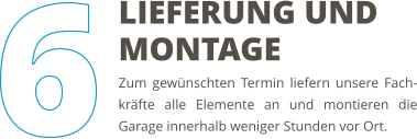 Zum gewünschten Termin liefern unsere Fach-kräfte alle Elemente an und montieren die Garage innerhalb weniger Stunden vor Ort. LIEFERUNG UND MONTAGE
